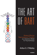 The art of BART : bilateral affective reprocessing of thoughts as a dynamic model for psychotherapy /