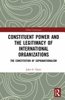 Constituent power and the legitimacy of international organizations : the constitution of supranationalism /