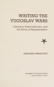 Writing the Yugoslav Wars : Literature, Postmodernism, and the Ethics of Representation /