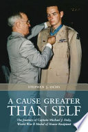 A cause greater than self the journey of Captain Michael J. Daly, World War II Medal of Honor recipient /
