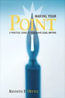 Making your point : a practical guide to persuasive legal writing /