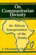 On communitarian divinity : an African interpretation of the Trinity /