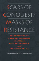 Scars of conquest/masks of resistance the invention of cultural identities in African, African-American, and Caribbean drama /
