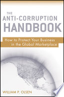 The anti-corruption handbook how to protect your business in the global marketplace /