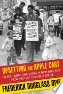 Upsetting the apple cart : Black-Latino coalitions in New York City from protest to public office /