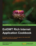 ExtGWT rich internet application cookbook 80 recipes to build rich Java web apps on the robust GWT platform, with Sencha ExtGWT /