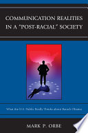Communication realities in a "post-racial" society what the U.S. public really thinks about Barack Obama /