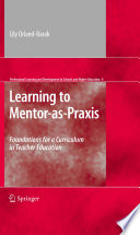 Learning to Mentor-as-Praxis Foundations for a Curriculum in Teacher Education /