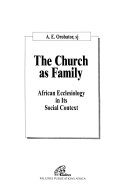 The church as family : African ecclesiology in its social context /