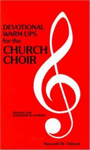 Devotional warm-ups for the church choir : weekly devotional lessons and discussions for choir members to provide training in leadership and worship /