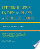 Ottemiller's index to plays in collections an author and title index to plays appearing in collections published since 1900.