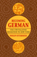 Becoming German : the 1709 Palatine migration to New York /