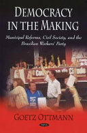 Democracy in the making municipal reforms, civil society, and the Brazilian Workers' Party /
