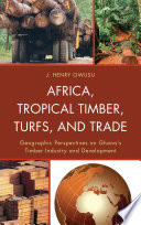 Africa, tropical timber, turfs and trade geographic perspectives on Ghana's timber industry and development /