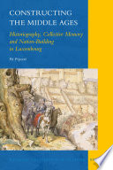Constructing the Middle Ages historiography, collective memory and nation-building in Luxembourg /