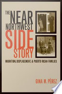 The near northwest side story migration, displacement, and Puerto Rican families /
