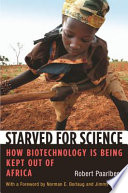 Starved for science how biotechnology is being kept out of Africa /