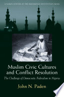 Muslim civic cultures and conflict resolution the challenge of democratic federalism in Nigeria /