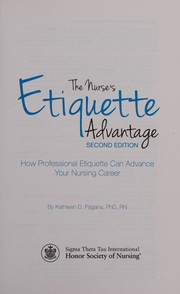 The nurse's etiquette advantage : how professional etiquette can advance your nursing career /