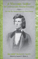 A Wisconsin Yankee in confederate Bayou country the Civil War reminiscences of a Union general /