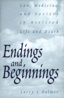 Endings and beginnings law, medicine, and society in assisted life and death /