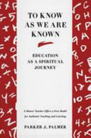 To know as we are known : education as a spiritual journey /