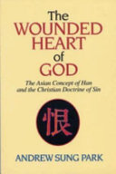 The wounded heart of God : the Asian concept of han and the Christian doctrine of sin/