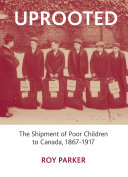 Uprooted the shipment of poor children to Canada, 1867-1917 /