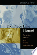 No place like home? feminist ethics and home health care /