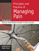Principles and practice of managing pain a guide for nurses and allied health professionals /