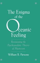 The enigma of the oceanic feeling revisioning the psychoanalytic theory of mysticism /