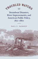 Troubled waters steamboat disasters, river improvements, and American public policy, 1821-1860 /