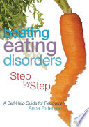 Beating eating disorders step by step a self-help guide for recovery /