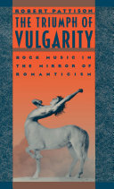 The triumph of vulgarity rock music in the mirror of romanticism /