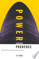 Power versus prudence why nations forgo nuclear weapons /