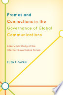 Frames and connections in the governance of global communications a network study of the Internet Governance Forum /