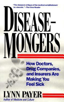 Disease-Mongers : how doctors, drug companies, and insurers are making you feel sick /