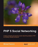 PHP 5 social networking create a powerful and dynamic social networking website in PHP by building a flexible framework /