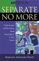 Separate no more : understanding and developing racial reconciliation in your church /
