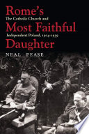Rome's most faithful daughter the Catholic Church and independent Poland, 1914-1939 /