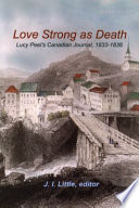Love strong as death Lucy Peel's Canadian journal, 1833-1836 /
