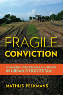 Fragile Conviction : Changing Ideological Landscapes in Urban Kyrgyzstan /
