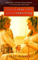 What to pray when you're expecting : hopes, prayers, and dreams during pregnancy-for mom and the whole family /
