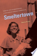 Smeltertown making and remembering a Southwest border community /