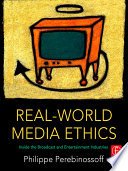 Real-world media ethics : inside the broadcast and entertainment industries /
