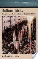 Balkan idols religion and nationalism in Yugoslav states /