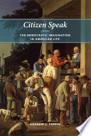 Citizen speak the democratic imagination in American life /