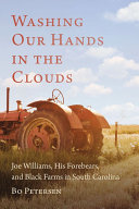 Washing our hands in the clouds : Joe Williams, his forebears, and Black farms in South Carolina /