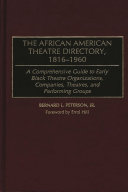 The African American theatre directory, 1816-1960 a comprehensive guide to early Black theatre organizations, companies, theatres, and performing groups /