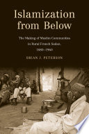 Islamization from below the making of Muslim communities in rural French Sudan, 1880-1960 /